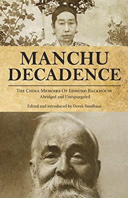 Manchu Decadence: The China Memoirs Of Edmund Backhouse, Abridged And Unexpurgated (China History)