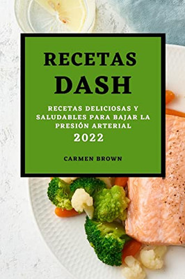 Recetas Dash 2022: Recetas Deliciosas Y Saludables Para Bajar La Presión Arterial (Spanish Edition)