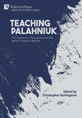Teaching Palahniuk: The Treasures Of Transgression In The Age Of Trump And Beyond (Literary Studies)
