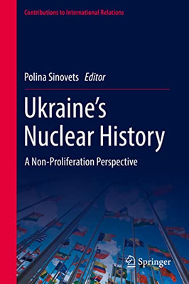 UkraineS Nuclear History: A Non-Proliferation Perspective (Contributions To International Relations)