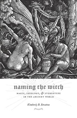 Naming The Witch: Magic, Ideology, And Stereotype In The Ancient World (Gender, Theory, And Religion)