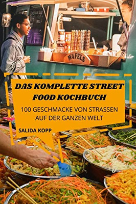 Das Komplette Street Food Kochbuch: 100 Geschmacke Von Strassen Auf Der Ganzen Welt (Japanese Edition)