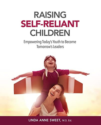 Raising Self-Reliant Children: Empowering Today'S Youth To Become Tomorrow'S Leaders (Sweet Solutions)