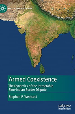 Armed Coexistence: The Dynamics Of The Intractable Sino-Indian Border Dispute (Politics Of South Asia)