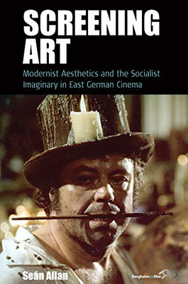 Screening Art: Modernist Aesthetics And The Socialist Imaginary In East German Cinema (Film Europa, 20)