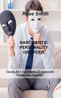 Narcissistic Personality Disorder: Cause And Sypmtoms Of Narcissist Personality Disorder - 9781803034119