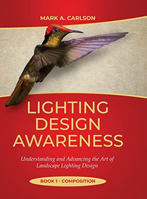Lighting Design Awareness--Composition: Understanding And Advancing The Art Of Landscape Lighting Design