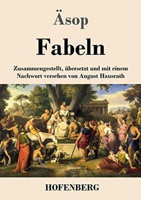 Fabeln: Zusammengestellt, Übersetzt Und Mit Einem Nachwort Versehen Von August Hausrath (German Edition)