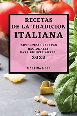 Recetas De La Tradicion Italiana 2022: Autenticas Recetas Regionales Para Principiantes (Spanish Edition)
