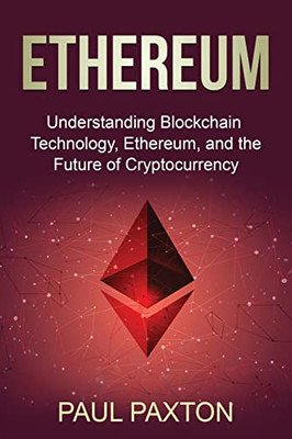 Ethereum: Understanding Blockchain Technology, Ethereum, And The Future Of Cryptocurrency - 9781761037948