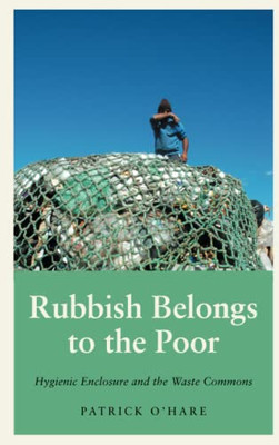 Rubbish Belongs To The Poor: Hygienic Enclosure And The Waste Commons (Anthropology, Culture And Society)
