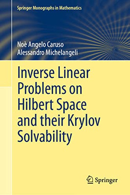 Inverse Linear Problems On Hilbert Space And Their Krylov Solvability (Springer Monographs In Mathematics)