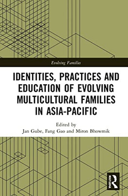 Identities, Practices And Education Of Evolving Multicultural Families In Asia-Pacific (Evolving Families)
