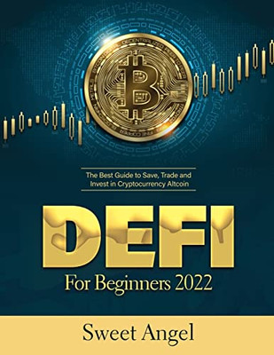 Defi For Beginners 2022: The Best Guide To Save, Trade And Invest In Cryptocurrency Altcoin - 9781804319727