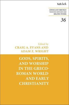 Gods, Spirits, And Worship In The Greco-Roman World And Early Christianity (Jewish And Christian Texts, 36)