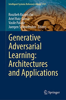 Generative Adversarial Learning: Architectures And Applications (Intelligent Systems Reference Library, 217)