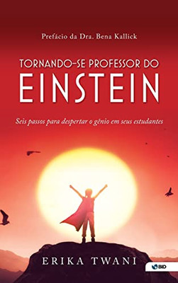 Tornando-Se Professor Do Einstein: Seis Passos Para Despertar O Genio Em Seus Estudantes (Portuguese Edition)
