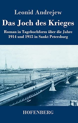 Das Joch Des Krieges: Roman In Tagebuchform Über Die Jahre 1914 Und 1915 In Sankt Petersburg (German Edition)