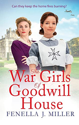 The War Girls Of Goodwill House: The Start Of A Brand New Historical Saga Series By Fenella J. Miller For 2022
