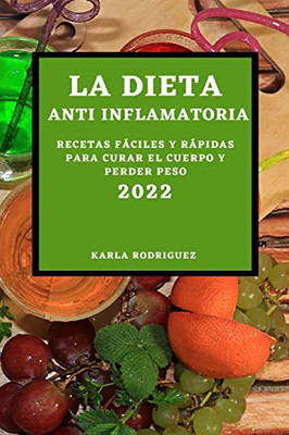 La Dieta Anti Inflamatoria 2022: Recetas Fáciles Y Rápidas Para Curar El Cuerpo Y Perder Peso (Spanish Edition)