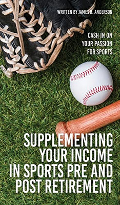 Supplementing Your Income In Sports Pre And Post Retirement: Cash In On Your Passion For Sports - 9781662839450