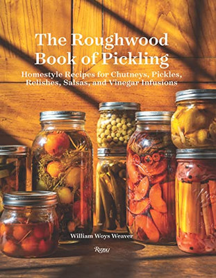 The Roughwood Book Of Pickling: Homestyle Recipes For Chutneys, Pickles, Relishes, Salsas And Vinegar Infusions