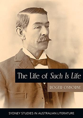 The Life Of Such Is Life: A Cultural History Of An Australian Classic (Sydney Studies In Australian Literature)