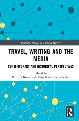 Travel, Writing And The Media: Contemporary And Historical Perspectives (Routledge Studies In Cultural History)