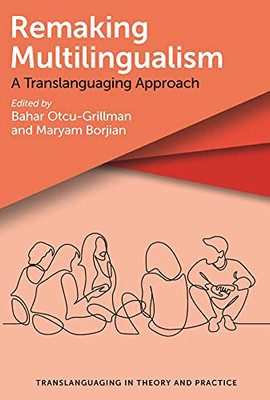 Remaking Multilingualism: A Translanguaging Approach (Translanguaging In Theory And Practice, 2) - 9781800410848