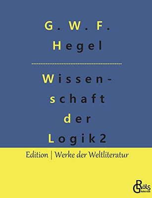 Die Wissenschaft Der Logik: Teil 2 - Die Subjektive Logik Oder Lehre Vom Begriff (German Edition) - 9783966374392