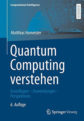 Quantum Computing Verstehen: Grundlagen  Anwendungen  Perspektiven (Computational Intelligence) (German Edition)