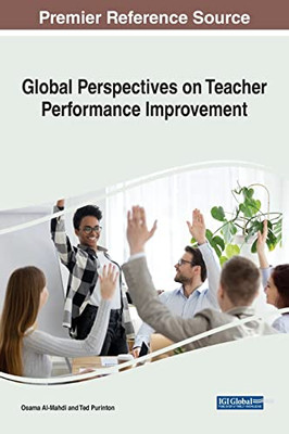 Global Perspectives On Teacher Performance Improvement (Advances In Higher Education And Professional Development)