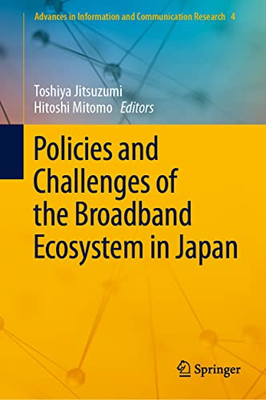 Policies And Challenges Of The Broadband Ecosystem In Japan (Advances In Information And Communication Research, 4)