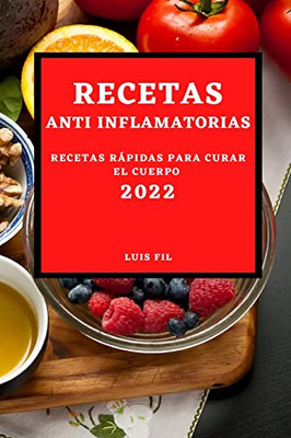 Recetas Anti Inflamatorias 2022: Recetas Fáciles Y Rápidas Para Curar El Cuerpo Para Principiantes (Spanish Edition)