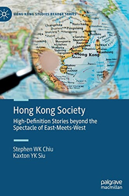 Hong Kong Society: High-Definition Stories Beyond The Spectacle Of East-Meets-West (Hong Kong Studies Reader Series)
