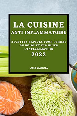 La Cuisine Anti-Inflammatoire 2022: Recettes Rapides Pour Perdre Du Poids Et Diminuer L'Inflammation (French Edition)
