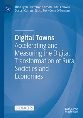 Digital Towns: Accelerating And Measuring The Digital Transformation Of Rural Societies And Economies - 9783030912468
