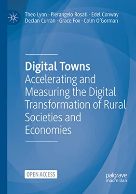 Digital Towns: Accelerating And Measuring The Digital Transformation Of Rural Societies And Economies - 9783030912499