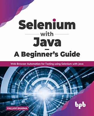 Selenium With Java  A BeginnerS Guide: Web Browser Automation For Testing Using Selenium With Java (English Edition)