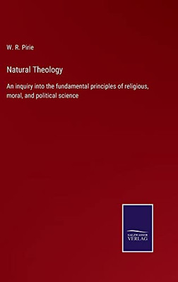 Natural Theology: An Inquiry Into The Fundamental Principles Of Religious, Moral, And Political Science - 9783752564617