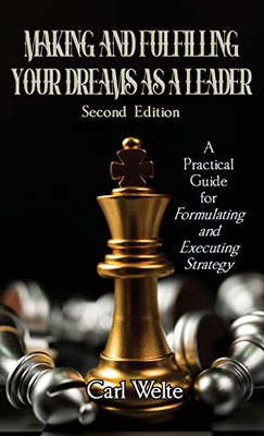 Making And Fulfilling Your Dreams As A Leader: A Practical Guide For Formulating And Executing Strategy - 9781957203188