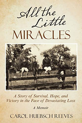 All The Little Miracles: A Story Of Survival, Hope, And Victory In The Face Of Devastating Loss A Memoir - 9781665716086