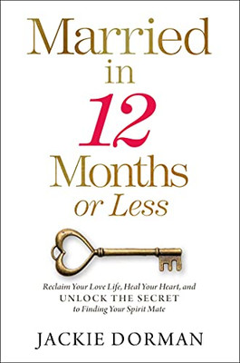 Married In 12 Months Or Less: Reclaim Your Love Life, Heal Your Heart, And Unlock The Secret To Finding Your Spirit Mate