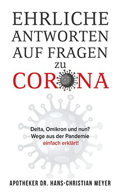 Ehrliche Antworten Auf Fragen Zu Corona: Delta, Omikron Und Nun? Wege Aus Der Pandemie Einfach Erklärt! (German Edition)