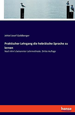 Praktischer Lehrgang Die Hebräische Sprache Zu Lernen: Nach Ahn'S Bekannter Lehrmethode. Dritte Auflage (German Edition)