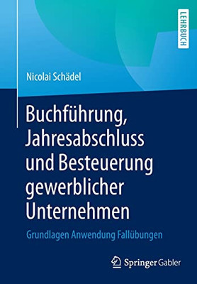 Buchführung, Jahresabschluss Und Besteuerung Gewerblicher Unternehmen: Grundlagen Anwendung Fallübungen (German Edition)