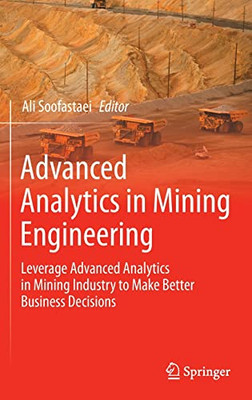 Advanced Analytics In Mining Engineering: Leverage Advanced Analytics In Mining Industry To Make Better Business Decisions