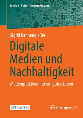 Digitale Medien Und Nachhaltigkeit: Medienpraktiken Für Ein Gutes Leben (Medien  Kultur  Kommunikation) (German Edition)