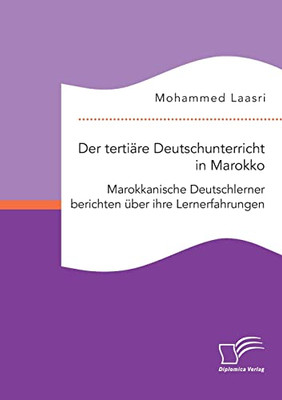 Der Tertiäre Deutschunterricht In Marokko. Marokkanische Deutschlerner Berichten Über Ihre Lernerfahrungen (German Edition)