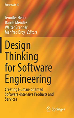 Design Thinking For Software Engineering: Creating Human-Oriented Software-Intensive Products And Services (Progress In Is)
